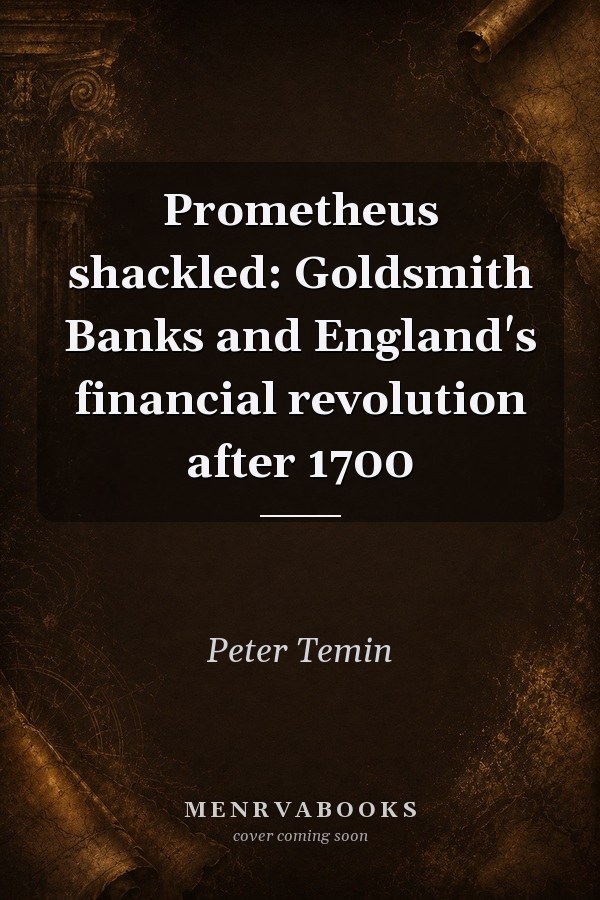 Prometheus Shackled: Goldsmith Banks and England's Financial Revolution After 1700