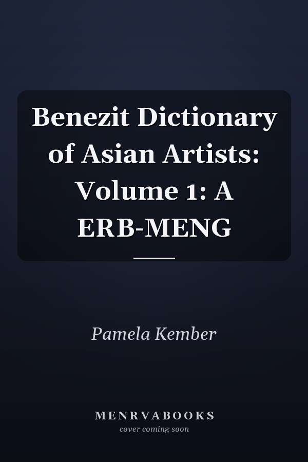 Benezit Dictionary of Asian Artists: Volume 1: A Erb-Meng