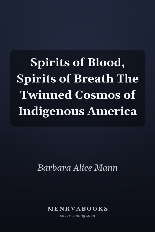 Spirits of Blood, Spirits of Breath The Twinned Cosmos of Indigenous America