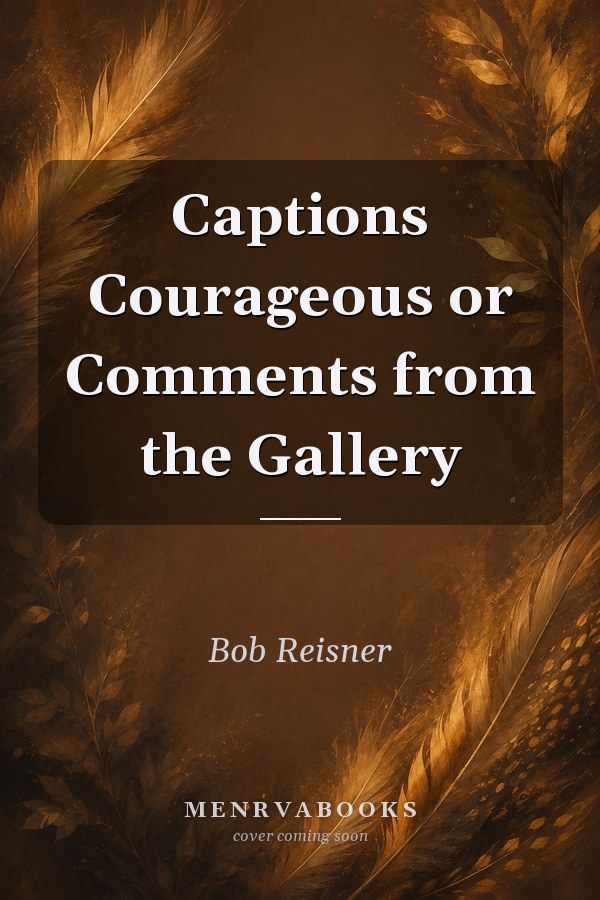 Captions Courageous or Comments from the Gallery