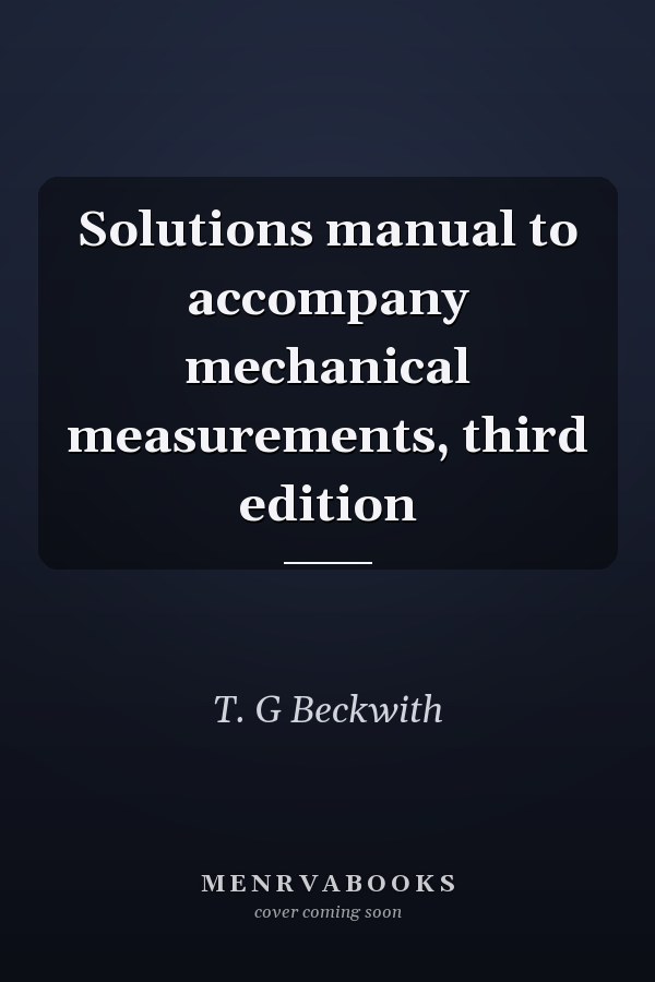 Solutions Manual to Accompany Mechanical Measurements