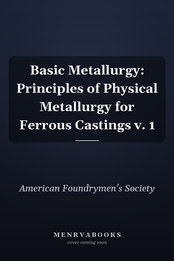 Basic Metallurgy: Principles of Physical Metallurgy for Ferrous Castings
