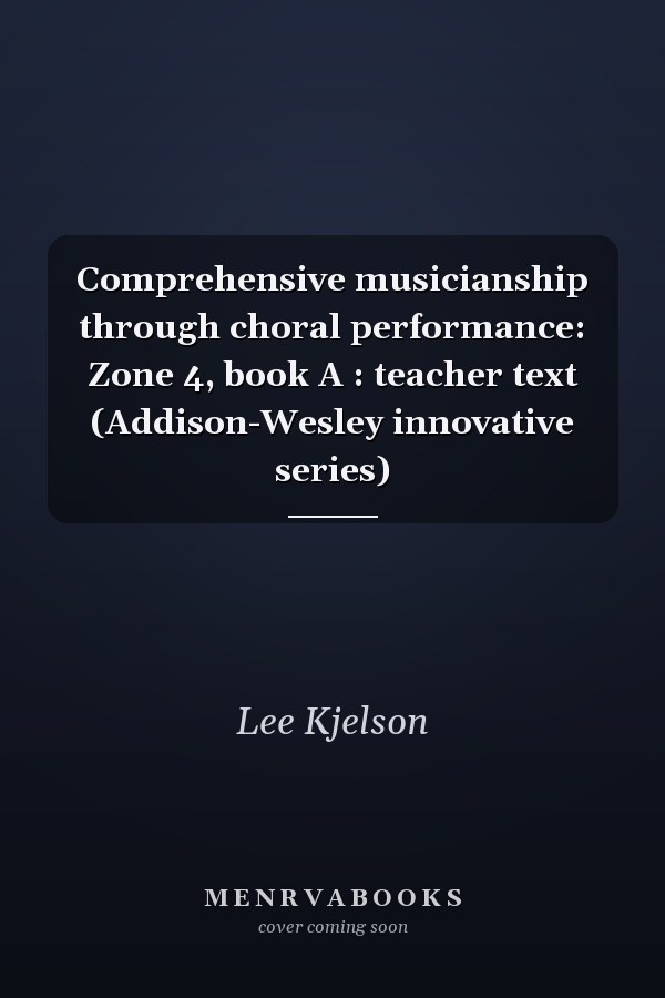 Comprehensive Musicianship Through Choral Performance: Zone 4, Book A: Teacher Text