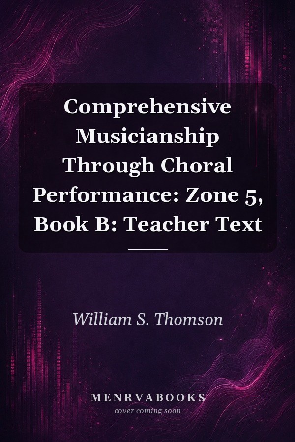 Comprehensive Musicianship Through Choral Performance: Zone 5, Book B: Teacher Text