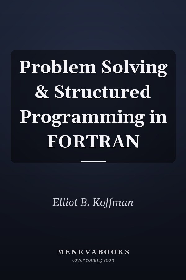 Problem Solving & Structured Programming in Fortran