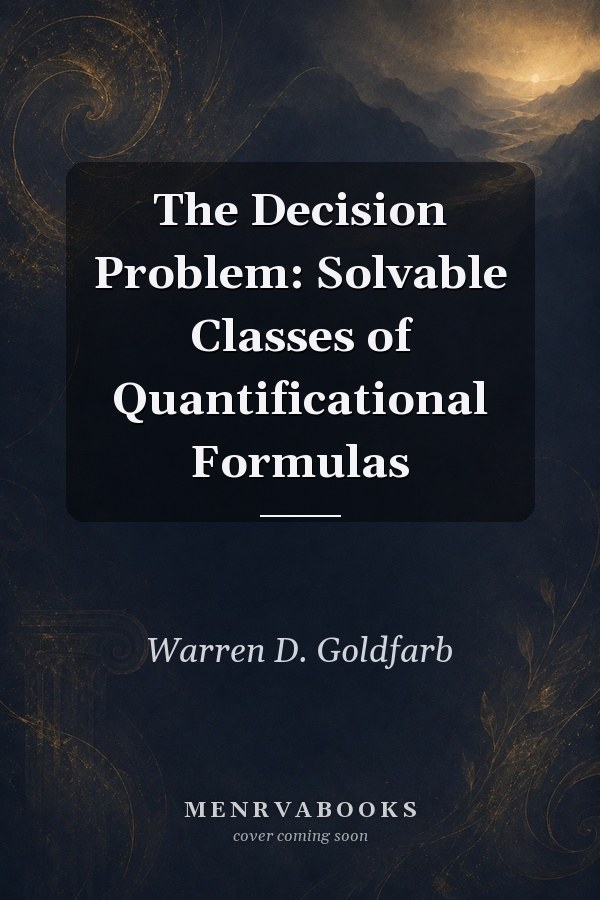 The Decision Problem: Solvable Classes of Quantificational Formulas