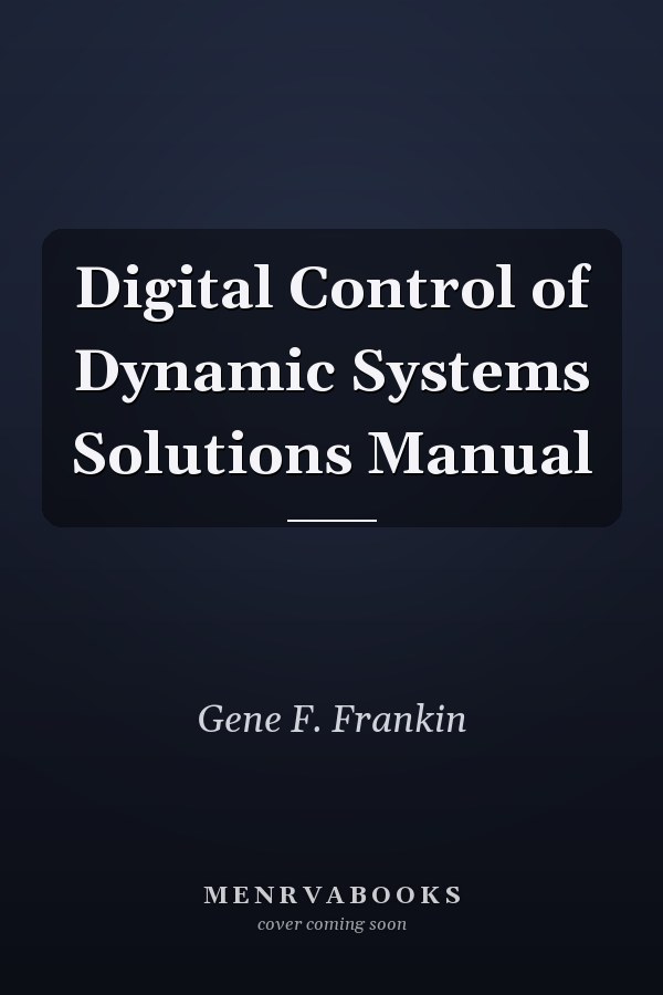 Digital Control of Dynamic Systems Solutions Manual