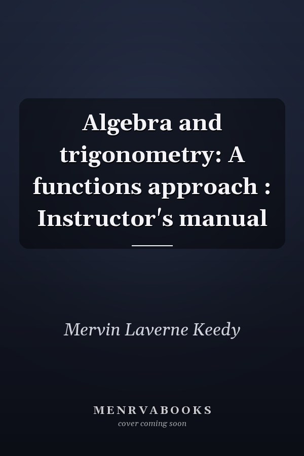 Algebra and Trigonometry: A Functions Approach - Instructor's Manual