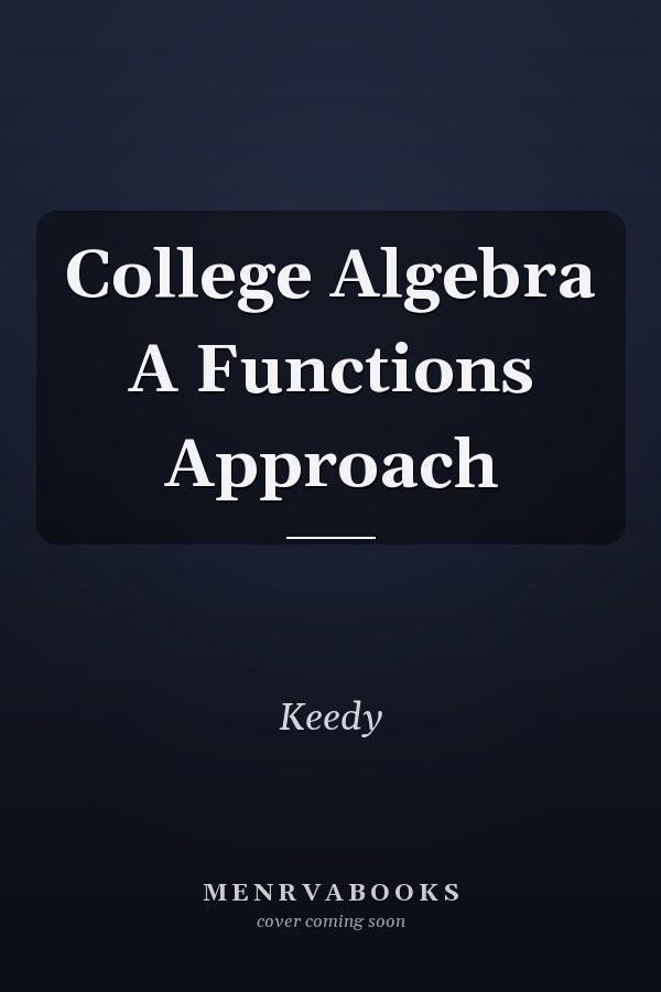 College Algebra: A Functions Approach
