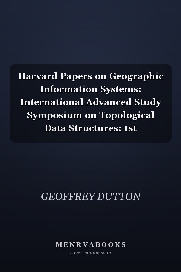 Harvard Papers on Geographic Information Systems: International Advanced Study Symposium on Topological Data Structures