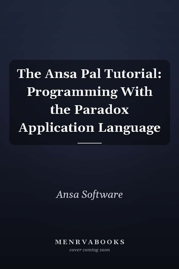 The Ansa Pal Tutorial: Programming With the Paradox Application Language