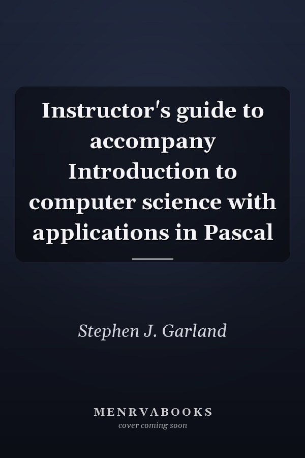 Instructor's Guide to Accompany Introduction to Computer Science with Applications in Pascal