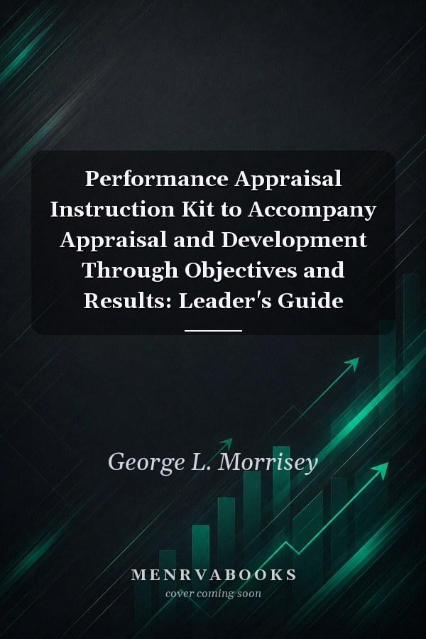 Performance Appraisal Instruction Kit to Accompany Appraisal and Development Through Objectives and Results: Leader's Guide