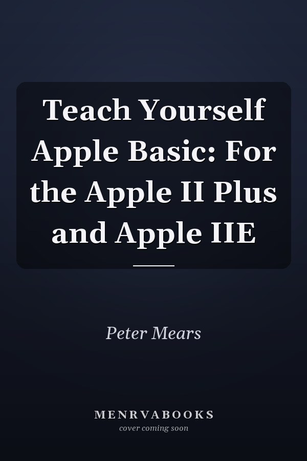 Teach Yourself Apple Basic: For the Apple II Plus and Apple IIE