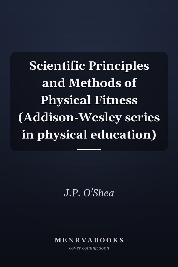 Scientific Principles and Methods of Physical Fitness