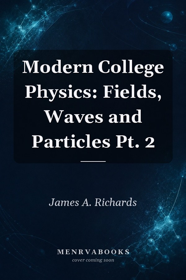 Modern College Physics: Fields, Waves and Particles Pt. 2