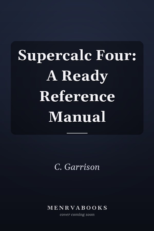 Supercalc 4: A Ready Reference Manual