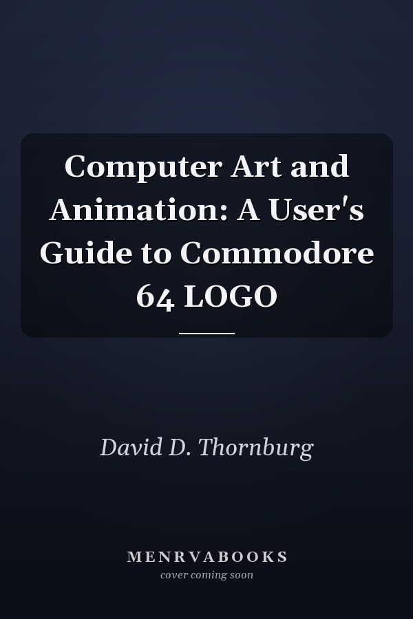 Computer Art and Animation: A User's Guide to Commodore 64 LOGO