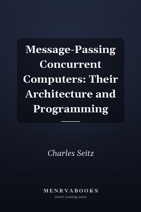 Message-Passing Concurrent Computers: Their Architecture and Programming