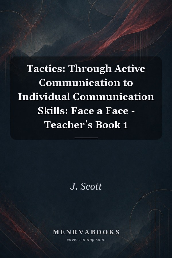 Tactics: Through Active Communication to Individual Communication Skills: Face a Face - Teacher's Book 1