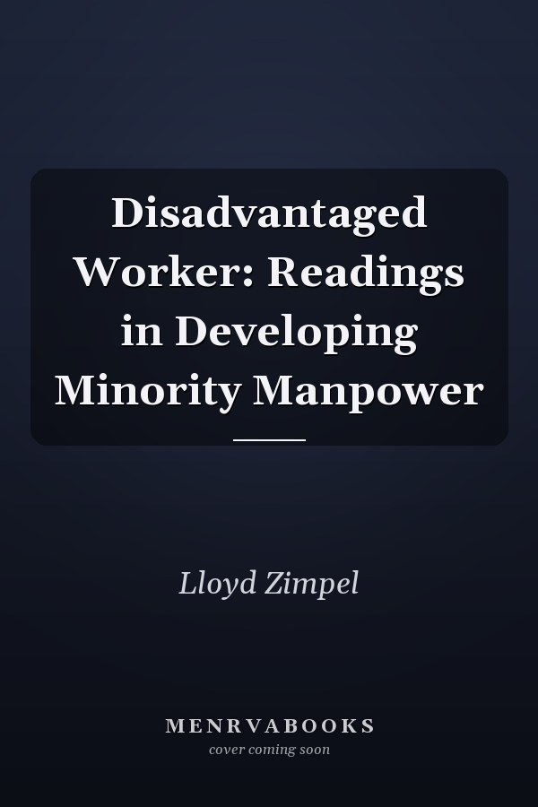 Disadvantaged Worker: Readings in Developing Minority Manpower