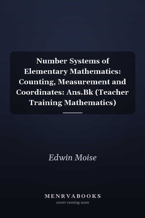 Number Systems of Elementary Mathematics: Counting, Measurement and Coordinates: Ans.Bk (Teacher Training Mathematics)
