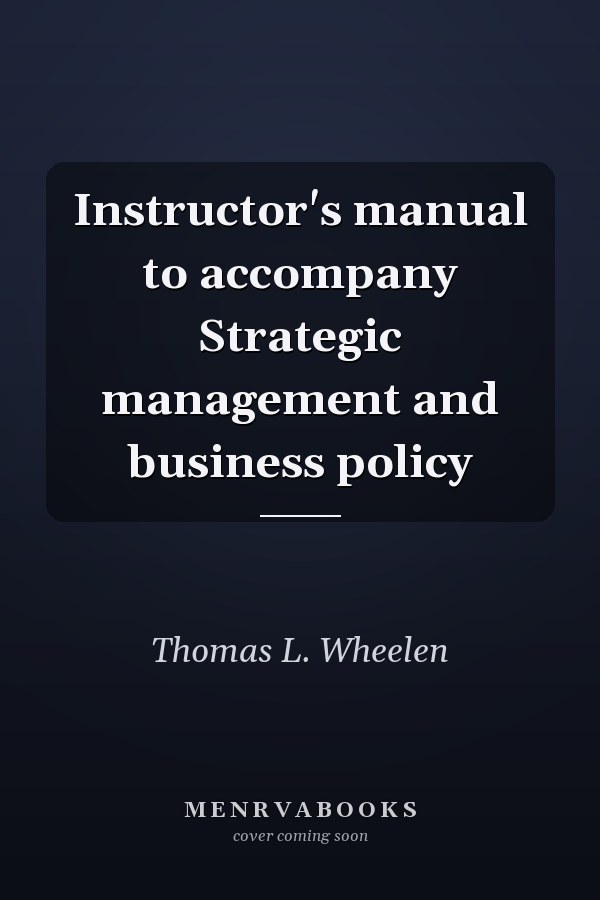 Instructor's Manual to Accompany Strategic Management and Business Policy