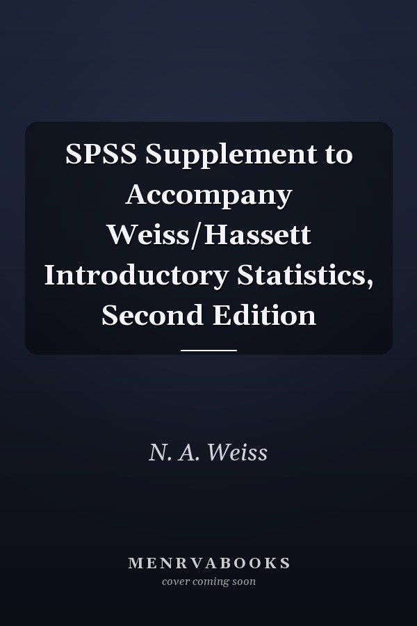 SPSS Supplement to Accompany Weiss/Hassett Introductory Statistics
