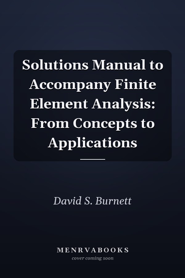 Solutions Manual to Accompany Finite Element Analysis: From Concepts to Applications