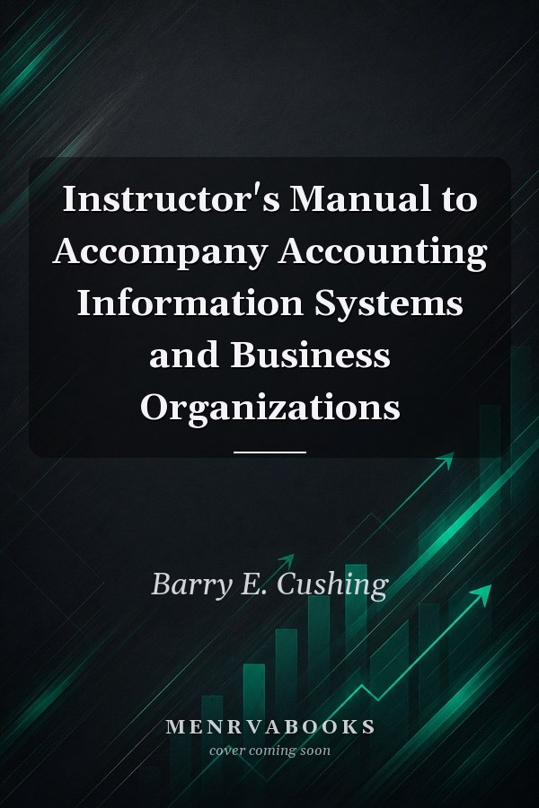 Instructor's Manual to Accompany Accounting Information Systems and Business Organizations