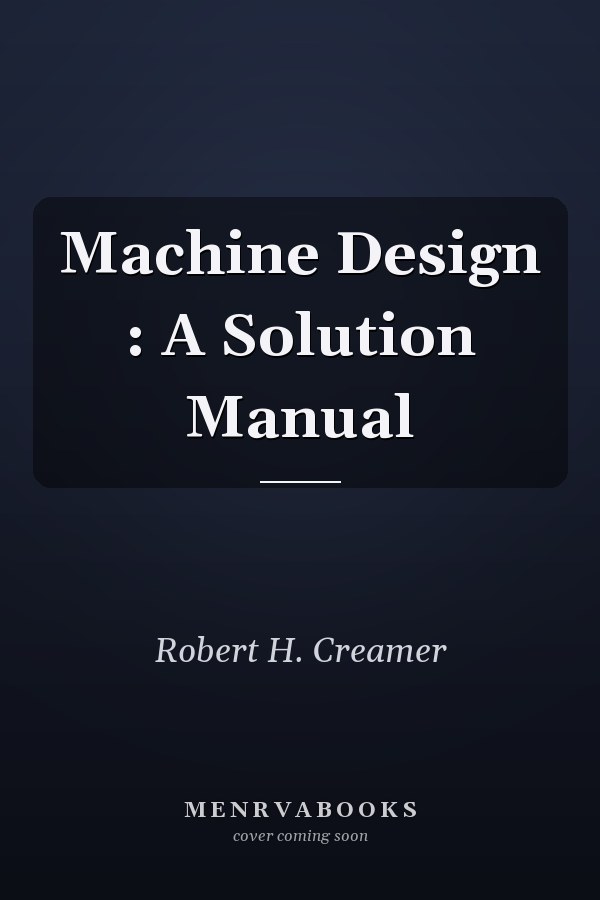 Machine Design: A Solution Manual