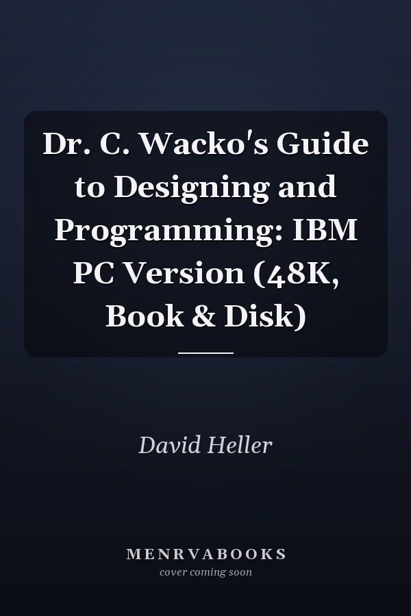 Dr. C. Wacko's Guide to Designing and Programming: IBM PC Version