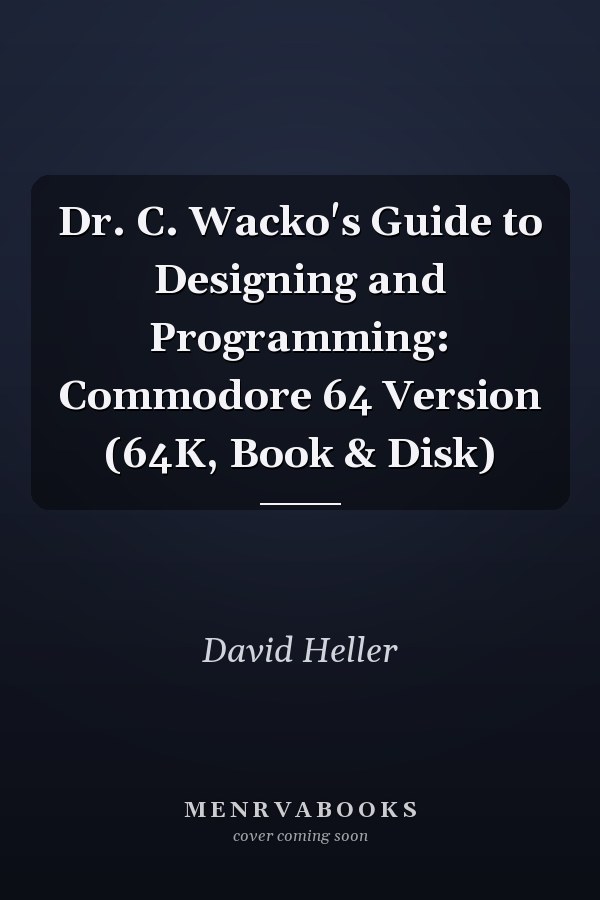 Dr. C. Wacko's Guide to Designing and Programming: Commodore 64 Version