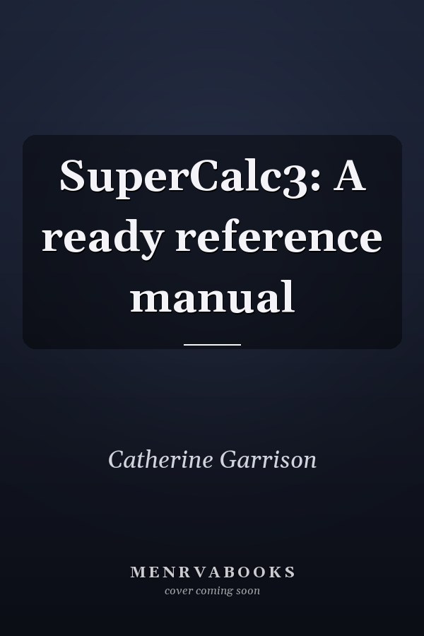 SuperCalc3: A Ready Reference Manual