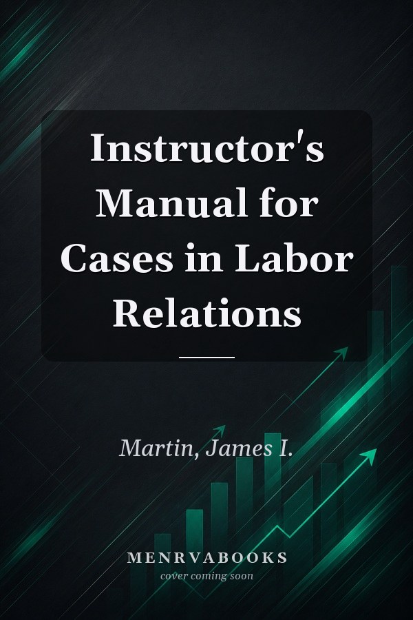 Instructor's Manual for Cases in Labor Relations