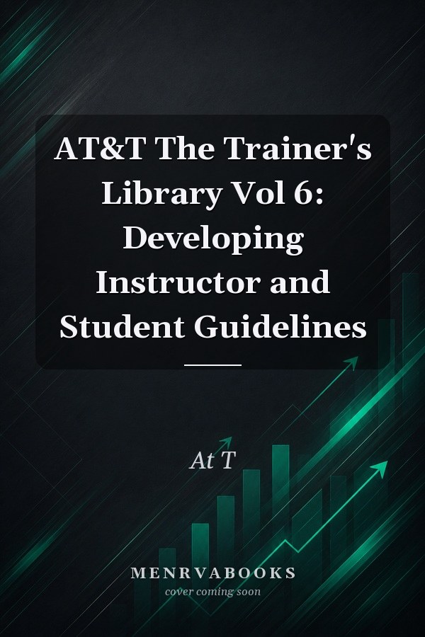 AT&T The Trainer's Library Vol 6: Developing Instructor and Student Guidelines