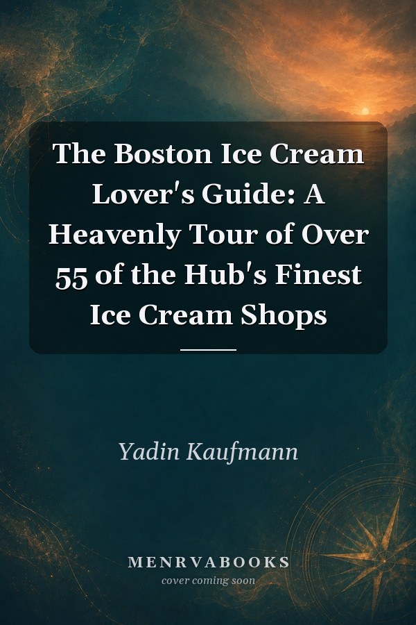 The Boston Ice Cream Lover's Guide: A Heavenly Tour of Over 55 of the Hub's Finest Ice Cream Shops