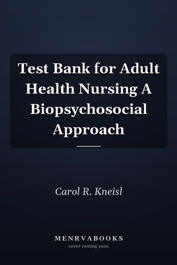 Test Bank for Adult Health Nursing A Biopsychosocial Approach