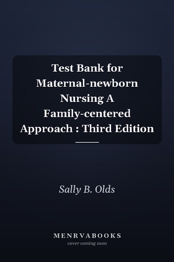 Test Bank for Maternal-newborn Nursing A Family-centered Approach : Third Edition