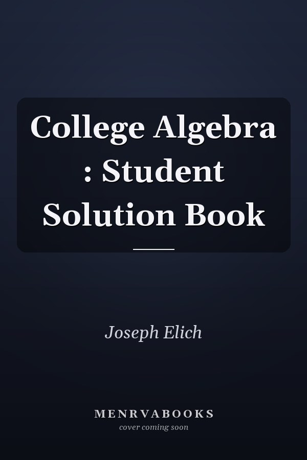 College Algebra: Student Solution Book