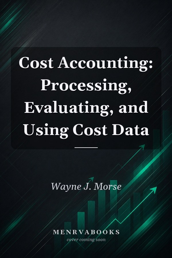 Cost Accounting: Processing, Evaluating, and Using Cost Data