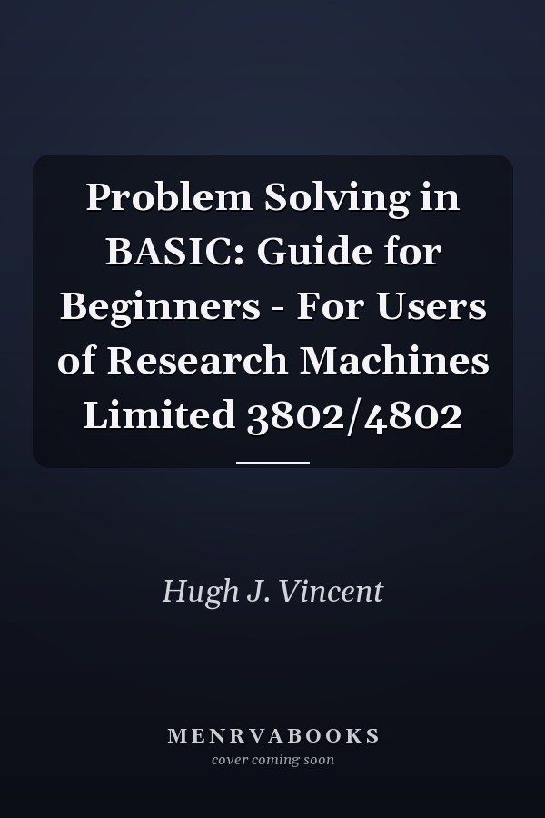 Problem Solving in BASIC: Guide for Beginners - For Users of Research Machines Limited 380Z/480Z