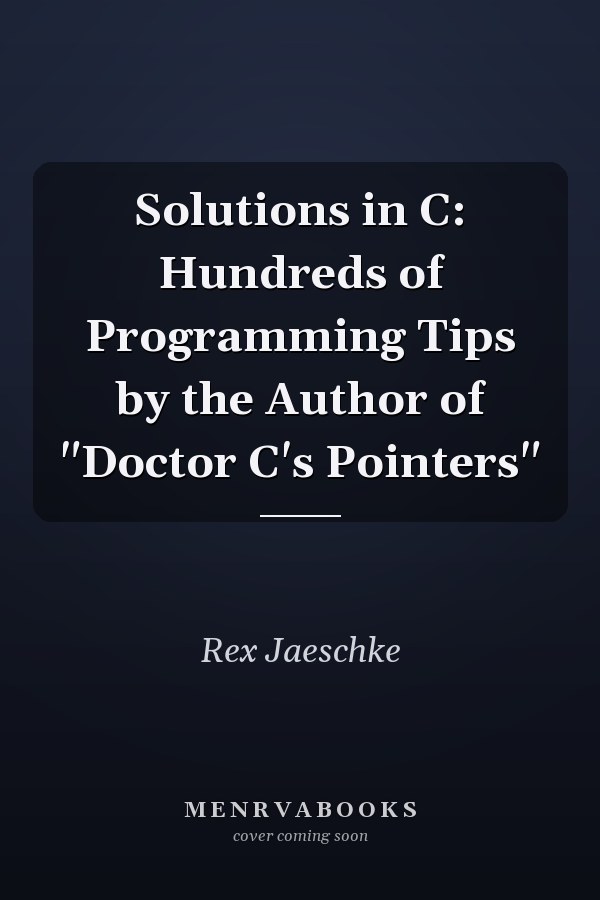 Solutions in C: Hundreds of Programming Tips by the Author of "Doctor C's Pointers"