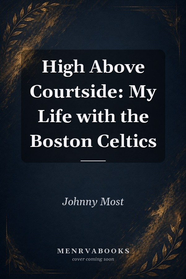 High Above Courtside: My Life with the Boston Celtics