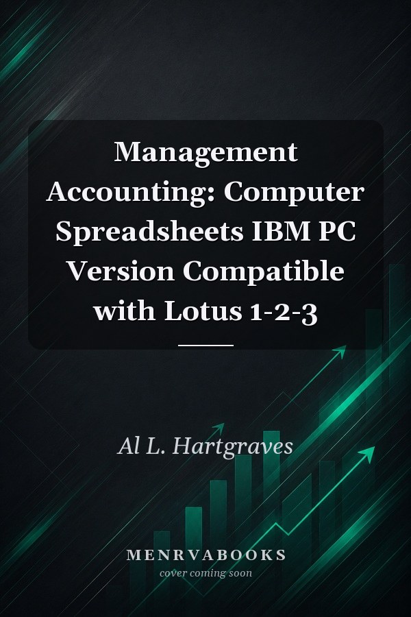Management Accounting: Computer Spreadsheets IBM PC Version Compatible with Lotus 1-2-3