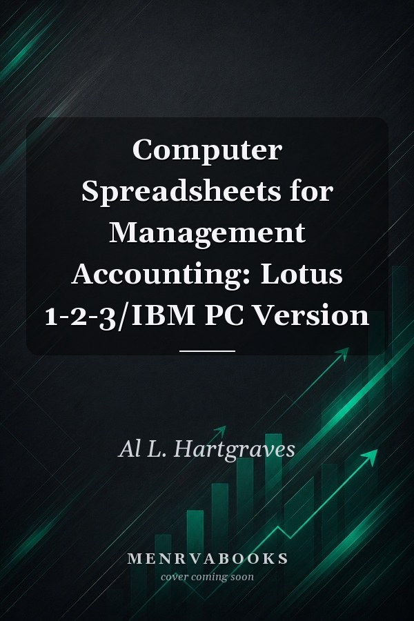 Computer Spreadsheets for Management Accounting: Lotus 1-2-3/IBM PC Version