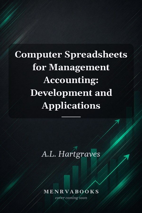 Computer Spreadsheets for Management Accounting: Development and Applications