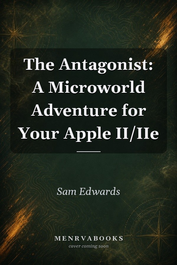 The Antagonist: A Microworld Adventure for Your Apple II/IIe