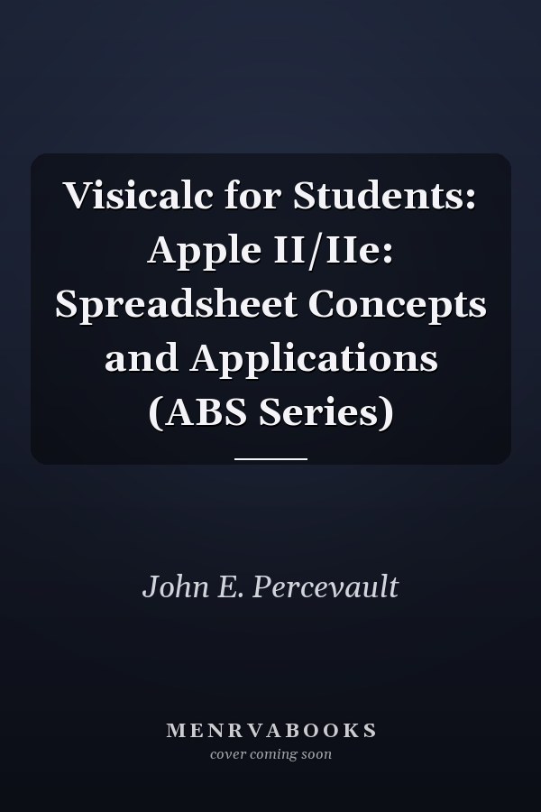 VisiCalc for Students: Apple II/IIe: Spreadsheet Concepts and Applications
