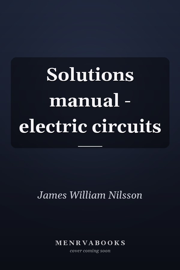Solutions Manual: Electric Circuits